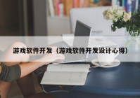 游戏软件开发（游戏软件开发设计心得）