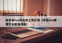 做外贸seo优化的上市公司（外贸seo需要什么职业技能）