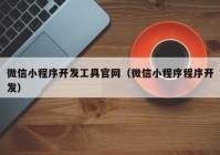 微信小程序开发工具官网（微信小程序程序开发）