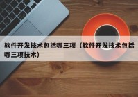 软件开发技术包括哪三项（软件开发技术包括哪三项技术）