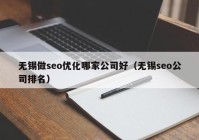 无锡做seo优化哪家公司好（无锡seo公司排名）