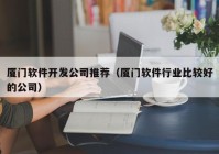 厦门软件开发公司推荐（厦门软件行业比较好的公司）