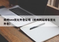 郑州seo优化外包公司（郑州网站排名优化外包）