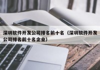 深圳软件开发公司排名前十名（深圳软件开发公司排名前十名企业）